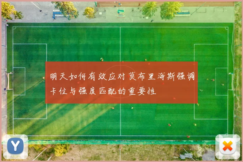 明天如何有效应对莫布里海斯强调卡位与强度匹配的重要性