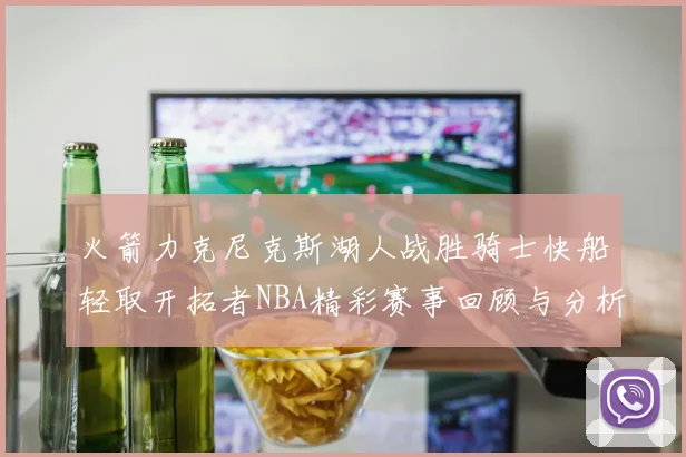 火箭力克尼克斯湖人战胜骑士快船轻取开拓者NBA精彩赛事回顾与分析